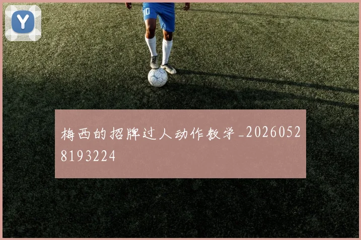 梅西的招牌过人动作教学_20260528193224