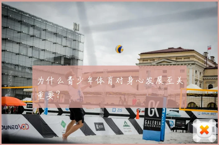 为什么青少年体育对身心发展至关重要?