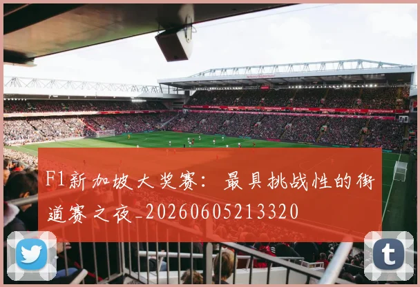 F1新加坡大奖赛：最具挑战性的街道赛之夜_20260605213320