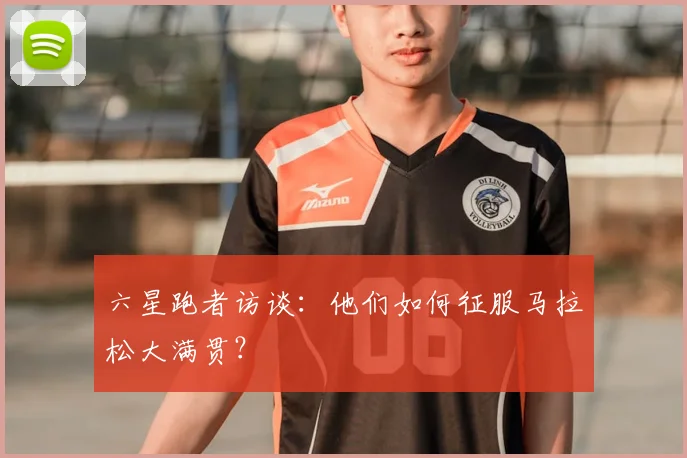 六星跑者访谈:他们如何征服马拉松大满贯?